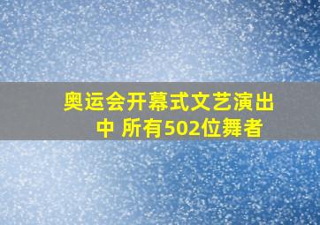 奥运会开幕式文艺演出中 所有502位舞者